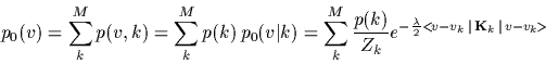 \begin{displaymath}
p_0(v)
=\sum_k^M p(v,k)
=\sum_k^M p(k) \,p_0(v\vert k)
=\su...
...-\frac{\lambda}{2}<\!v-v_k\,\vert\,{\bf K}_k\,\vert\,v-v_k\!>}
\end{displaymath}