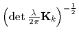 $\left(\det \frac{\lambda}{2\pi} {\bf K}_k\right)^{-\frac{1}{2}}$