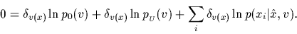 \begin{displaymath}
0 =
\delta_{v(x)} \ln p_0(v)
+\delta_{v(x)} \ln p_{{}_{\scr...
...}}(v) %%p_U(v)
+\sum_i \delta_{v(x)} \ln p(x_i\vert\hat x,v)
.
\end{displaymath}