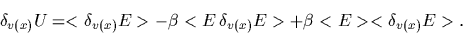 \begin{displaymath}
\delta_{v(x)} U =
<\delta_{v(x)} E>
-\beta <E\, \delta_{v(x)} E>
+\beta <E> <\delta_{v(x)} E>
.
\end{displaymath}