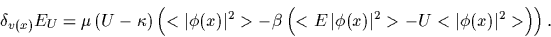 \begin{displaymath}
\delta_{v(x)} E_U =
\mu\left(U-\kappa\right)
\left(<\vert\...
...\phi (x)\vert^2>
-U <\vert\phi (x)\vert^2>
\right)
\right)
.
\end{displaymath}