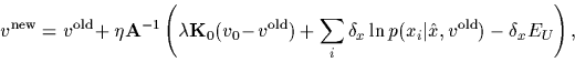 \begin{displaymath}
v^{\rm new}
=
v^{\rm old}\! +
\eta {\bf A}^{-1}\left(
\lamb...
...lta_x\ln p(x_i\vert\hat x,v^{\rm old})
-\delta_x E_U
\right)
,
\end{displaymath}