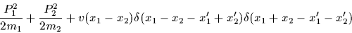 \begin{displaymath}
\frac{P_1^2}{2m_1} + \frac{P_2^2}{2m_2}
+v(x_1-x_2)
\delta ...
...^\prime_1+x^\prime_2 )
\delta (x_1+x_2-x^\prime_1-x^\prime_2 )
\end{displaymath}