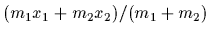 $(m_1x_1+m_2x_2)/(m_1+m_2)$