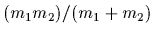$(m_1m_2)/(m_1+m_2)$