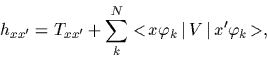 \begin{displaymath}
h_{xx^\prime}
= T_{xx^\prime} + \sum_k^N <\!x \varphi_k\,\vert\,V\,\vert\,x^\prime \varphi_k\!>
,
\end{displaymath}