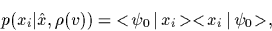 \begin{displaymath}
p(x_i\vert\hat x,\rho(v))
=
\mbox{$<\!\psi_0\,\vert\,x_i\!>$}\mbox{$<\!x_i\,\vert\,\psi_0\!>$}
,
\end{displaymath}