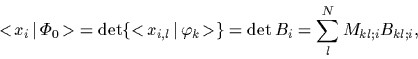 \begin{displaymath}
\mbox{$<\!x_i\,\vert\,\Phi_0\!>$}
= \det\{\mbox{$<\!x_{i,l}\...
...t\,\varphi_k\!>$}\}
= \det B_i
= \sum_l^N M_{kl;i} B_{kl;i}
,
\end{displaymath}