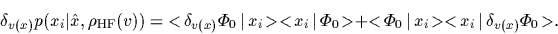 \begin{displaymath}
\delta_{v(x)} p(x_i\vert\hat x,\rho_{\rm HF}(v))
=
\mbox{$<...
...ert\,x_i\!>$}\mbox{$<\!x_i\,\vert\,\delta_{v(x)} \Phi_0\!>$}
.
\end{displaymath}