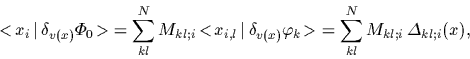 \begin{displaymath}
\mbox{$<\!x_i\,\vert\,\delta_{v(x)} \Phi_0\!>$}
= \sum_{kl}^...
... {\varphi_k}\!>$}
= \sum_{kl}^N M_{kl;i} \, \Delta_{kl;i}(x)
,
\end{displaymath}