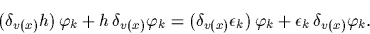 \begin{displaymath}
(\delta_{v(x)} h) \,\varphi_k + h\, \delta_{v(x)} \varphi_k ...
...psilon_k) \,\varphi_k + \epsilon_k \,\delta_{v(x)} \varphi_k
.
\end{displaymath}