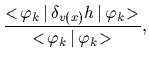 $\displaystyle \frac{<\!\varphi_k\,\vert\,\delta_{v(x)} h\,\vert\,\varphi_k\!>}
{\mbox{$<\!\varphi_k\,\vert\,\varphi_k\!>$}}
,$