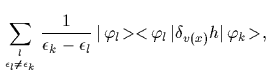 $\displaystyle \sum_{l\atop \epsilon_l\ne \epsilon_k}
\frac{1}{\epsilon_k-\epsil...
...rphi_l\!><\! \varphi_l \, \vert$}
\delta_{v(x)} h
\mbox{$\vert\,\varphi_k\!>$},$