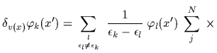 $\displaystyle \delta_{v(x)} \varphi_k (x^\prime ) =
\sum_{l\atop \epsilon_l\ne ...
... \;
\frac{1}{\epsilon_k-\epsilon_l}\; \varphi_l(x^\prime)
\; \sum_j^N \; \times$