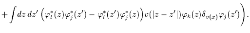 $\displaystyle +\int\!dz\,dz^\prime\,
\Big(\varphi^*_l(z) \varphi^*_j(z^\prime)
...
... v(\vert z-z^\prime\vert)
\varphi_k(z) \delta_{v(x)}\varphi_j(z^\prime)
\Bigg).$