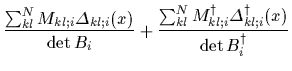 $\displaystyle \frac{\sum_{kl}^N M_{kl;i}\Delta_{kl;i}(x)}{\det B_i}
+
\frac{\sum_{kl}^N M^\dagger_{kl;i}
\Delta^\dagger_{kl;i}(x)}{\det B^\dagger_i}$