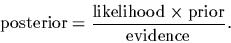 \begin{displaymath}
{\rm posterior}
= \frac{{\rm likelihood}\times{\rm prior}}{\rm evidence}
.
\end{displaymath}