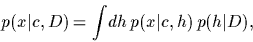 \begin{displaymath}
p(x\vert c,D)
= \int \!dh\, p(x\vert c,h)\, p(h\vert D)
,
\end{displaymath}