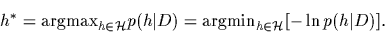 \begin{displaymath}
h^*
= {\rm argmax}_{h\in{\cal H}} p(h\vert D)
= {\rm argmin}_{h\in{\cal H}} [-\ln p(h\vert D)]
.
\end{displaymath}