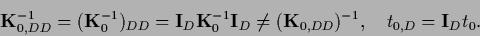 \begin{displaymath}
{{\bf K}}_{0,DD}^{-1}
= ({{\bf K}}_0^{-1})_{DD}
= {\bf I}_D...
...
\ne ({{\bf K}}_{0,DD})^{-1}
,\quad
t_{0,D} = {\bf I}_D t_0
.
\end{displaymath}