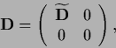 \begin{displaymath}
{\bf D} = \left(\begin{array}{cc}\widetilde {\bf D}&0\\ 0&0\end{array}\right)
,
\end{displaymath}