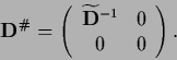 \begin{displaymath}
{\bf D}^\char93  = \left(\begin{array}{cc}{\widetilde {\bf D}}^{-1}&0\\ 0&0\end{array}\right)
.
\end{displaymath}