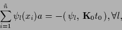 \begin{displaymath}
\sum_{i=1}^{\tilde n} \psi_l(x_i) a
= -(\, \psi_l,\, {{\bf K}}_0 t_0\,), \forall l
,
\end{displaymath}