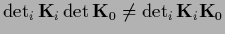 $\det_i {\bf K}_i \det {\bf K}_0 \ne \det_i {\bf K}_i {\bf K}_0$