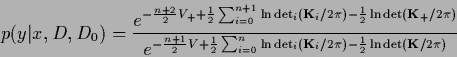 \begin{displaymath}
p(y\vert x,D,D_0) =
\frac{e^{-\frac{n+2}{2} V_+
+\frac{1}{2...
...det_i ({\bf K}_i/2\pi)
-\frac{1}{2} \ln \det ({\bf K}/2\pi)}}
\end{displaymath}