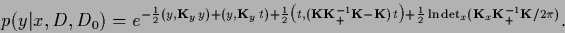 \begin{displaymath}
p(y\vert x,D,D_0) =
e^{-\frac{1}{2}
(y,{\bf K}_y \,y) + (y,...
...c{1}{2} \ln\det_{x}({\bf K}_{x}{\bf K}_+^{-1} {\bf K}/2\pi)}
.
\end{displaymath}