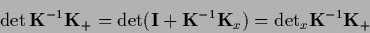 \begin{displaymath}
\det {\bf K}^{-1}{\bf K}_+
=\det ( {\bf I}+{\bf K}^{-1}{\bf K}_{x})
=\det\!{}_{x} {\bf K}^{-1}{\bf K}_+
\end{displaymath}