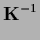 $\displaystyle {\bf K}^{-1}$