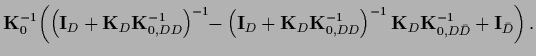 $\displaystyle {\bf K}_0^{-1} \! \left(
\left( {\bf I}_D+{\bf K}_D {\bf K}_{0,DD...
...^{-1}\right)^{-1}
{\bf K}_D {\bf K}_{0,D\bar D}^{-1} + {\bf I}_{\bar D}\right).$