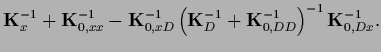 $\displaystyle {\bf K}_{x}^{-1}+
{\bf K}_{0,xx}^{-1}
-{\bf K}_{0,xD}^{-1}
\left({\bf K}_D^{-1}+{\bf K}_{0,DD}^{-1}\right)^{-1}
{\bf K}_{0,Dx}^{-1}
.$