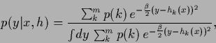 \begin{displaymath}
p(y\vert x,{h})
=
\frac{\sum_k^m p(k)\, e^{-\frac{\beta}{2}...
...int \!dy\,\sum_k^m p(k)\, e^{-\frac{\beta}{2} (y-h_k(x))^2}}
,
\end{displaymath}