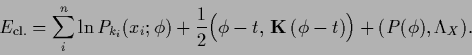 \begin{displaymath}
E_{\rm cl.}
=
\sum_i^n \ln P_{k_i}(x_i;\phi)
+\frac{1}{2}\Big(\phi-t,\, {\bf K}\,(\phi-t) \Big)
+(P(\phi), \Lambda_X)
.
\end{displaymath}