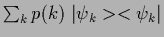 $\sum_k p(k)
\;\vert\psi_k><\psi_k\vert$