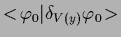 $<\!\varphi_0\vert\delta_{V(y)} \varphi_0\!>$