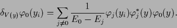 \begin{displaymath}
\delta_{V(y)} \varphi_0 (y_i)
=
\sum_{j\ne 0} \frac{1}{E_0-E_j}
\varphi_j (y_i) \varphi_j^* (y) \varphi_0 (y)
.
\end{displaymath}