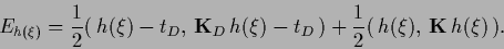 \begin{displaymath}
E_{h (\xi)} =
\frac{1}{2} (\,h (\xi)-t_D,\, {{\bf K}_D}\,h (\xi)-t_D\,)
+\frac{1}{2} (\,h (\xi),\, {{\bf K}}\,h (\xi)\,)
.
\end{displaymath}