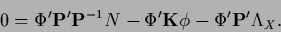 \begin{displaymath}
0 =
\Phi^\prime {\bf P}^\prime {\bf P}^{-1} N
- \Phi^\prime {{\bf K}}\phi
-\Phi^\prime {\bf P}^\prime \Lambda_X
.
\end{displaymath}