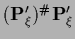 $({\bf P}^\prime_\xi)^{\char93 } {\bf P}^\prime_\xi$