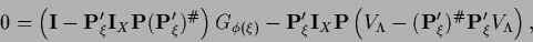 \begin{displaymath}
0 =
\left(
{\bf I} - {\bf P}^\prime_\xi {\bf I}_X {\bf P} ({...
...^\prime_\xi)^{\char93 } {\bf P}^\prime_\xi V_\Lambda
\right)
,
\end{displaymath}