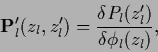 \begin{displaymath}
{\bf P}^\prime_l (z_l,z_l^\prime)
= \frac{\delta P_l(z_l^\prime)}{\delta \phi_l(z_l)}
,
\end{displaymath}