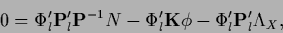 \begin{displaymath}
0 = \Phi_l^\prime {\bf P}^\prime_l {\bf P}^{-1} N
-\Phi_l^\prime {{\bf K}} \phi
-\Phi_l^\prime {\bf P}^\prime_l \Lambda_X
,
\end{displaymath}