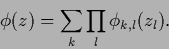 \begin{displaymath}
\phi (z) = \sum_k \prod_l \phi_{k,l} (z_l).
\end{displaymath}