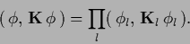 \begin{displaymath}
(\,\phi,\, {{\bf K}}\,\phi\,)
=
\prod_{l} (\,\phi_l ,\, {{\bf K}}_l \, \phi_l\,).
\end{displaymath}