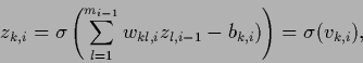 \begin{displaymath}
z_{k,i}
= \sigma \left(\sum_{l=1}^{m_{i-1}} w_{kl,i} z_{l,i-1}-b_{k,i})\right)
= \sigma (v_{k,i}),
\end{displaymath}