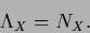 \begin{displaymath}
\Lambda_X = N_X
.
\end{displaymath}