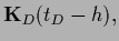 $\displaystyle {{\bf K}_D}(t_D-{h})
,$